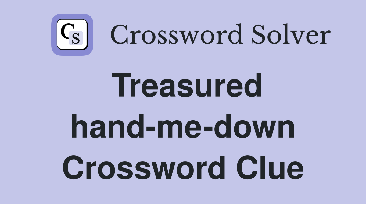 Treasured hand-me-down Crossword Clue