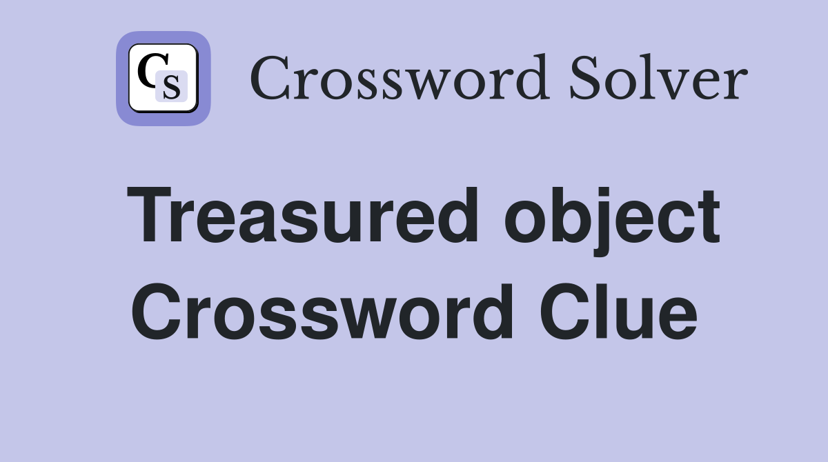 Treasured object Crossword Clue