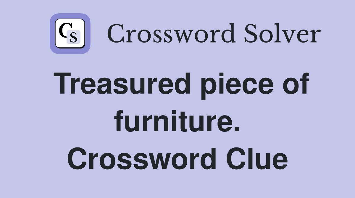 Treasured piece of furniture. Crossword Clue