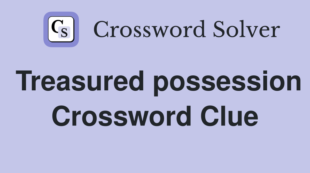 Treasured possession Crossword Clue