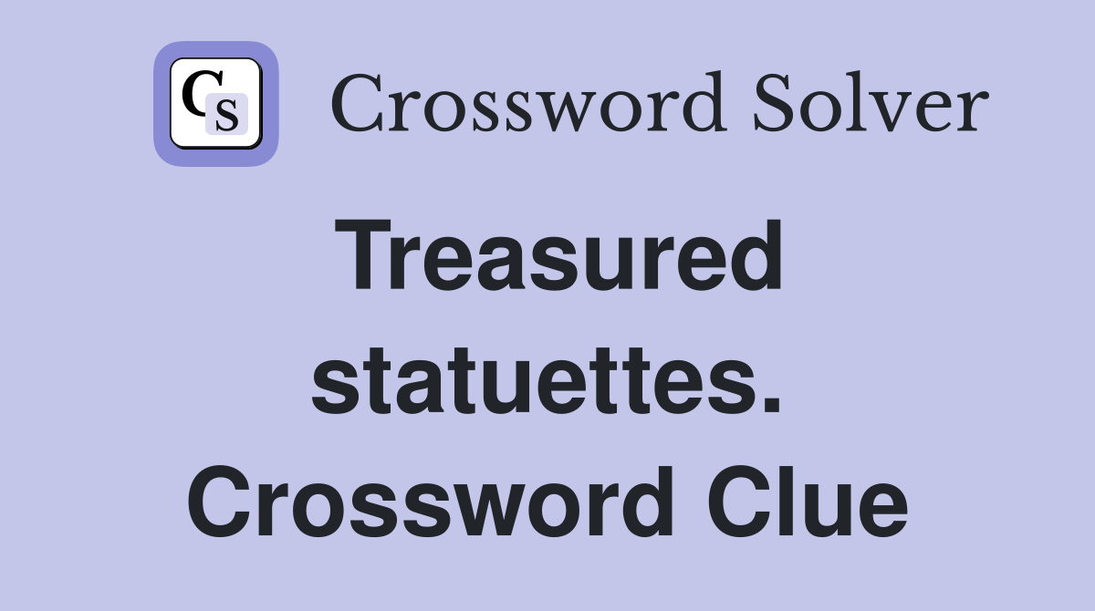 Treasured statuettes. Crossword Clue
