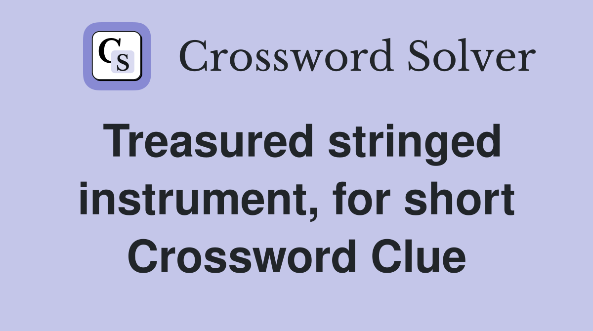 Treasured stringed instrument, for short Crossword Clue