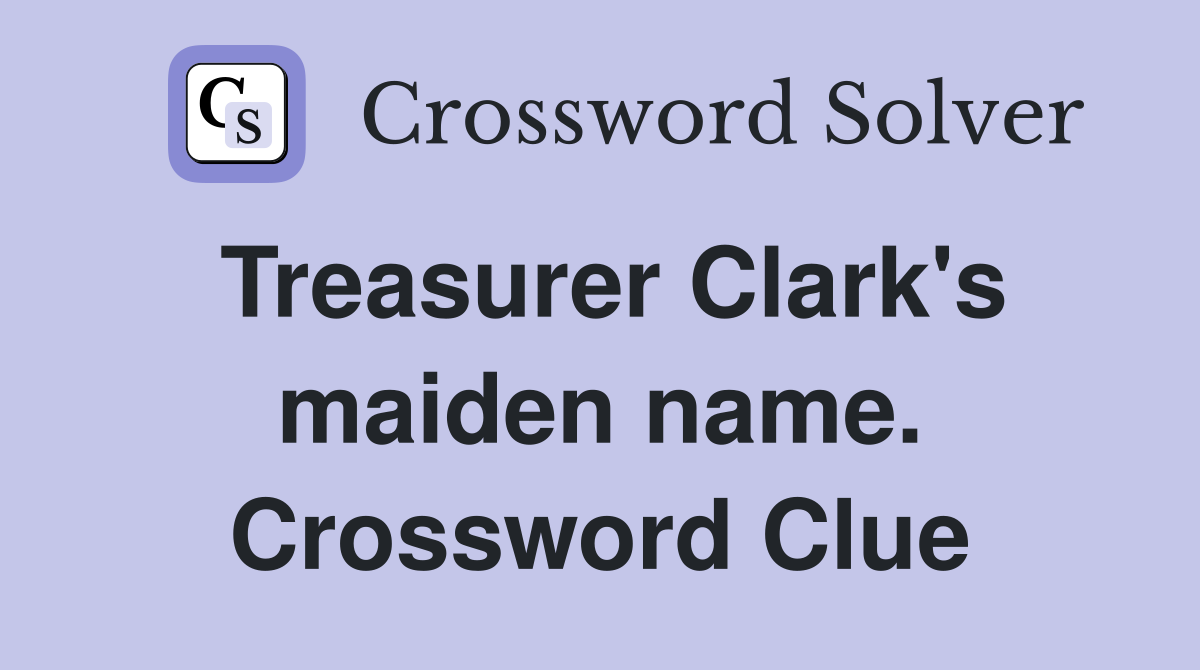 Treasurer Clark's maiden name. Crossword Clue
