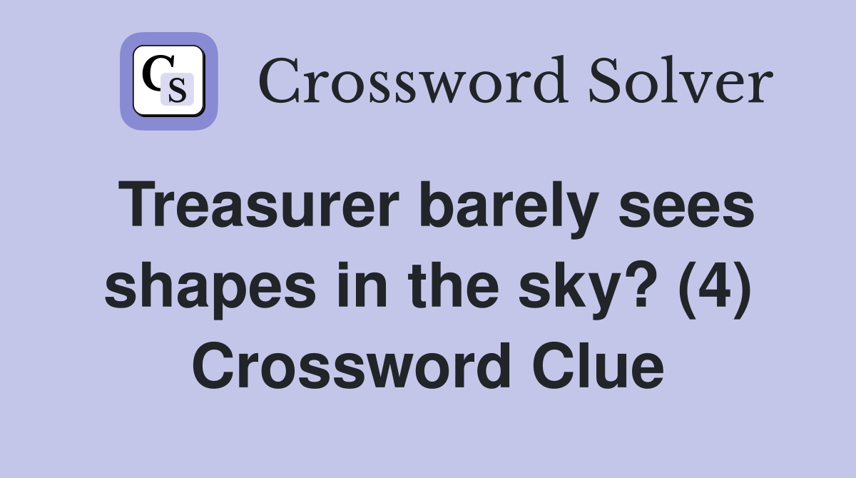 Treasurer barely sees shapes in the sky? (4) Crossword Clue