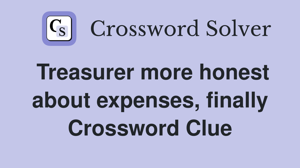 Treasurer more honest about expenses, finally Crossword Clue
