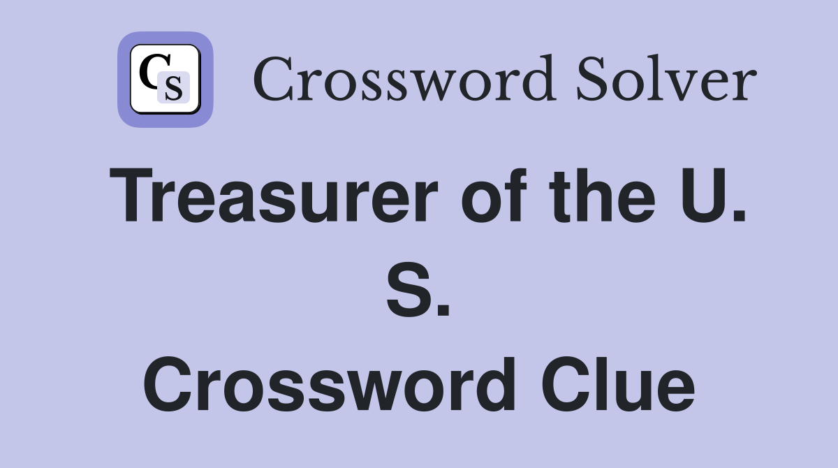 Treasurer of the U. S. Crossword Clue
