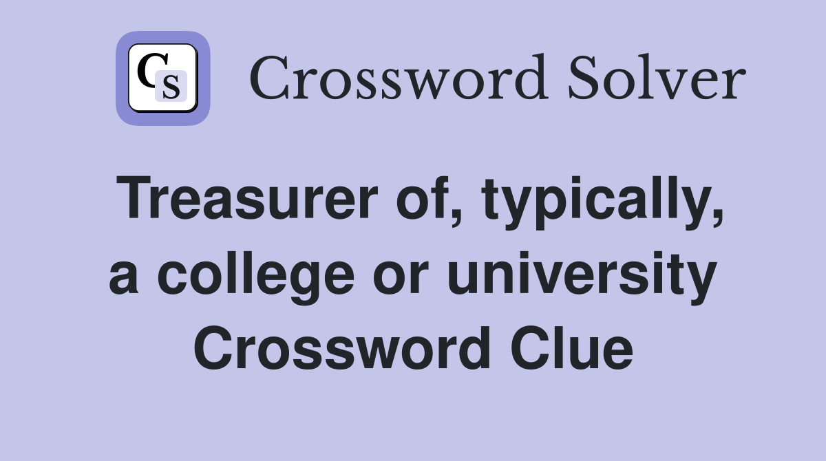Treasurer of, typically, a college or university Crossword Clue