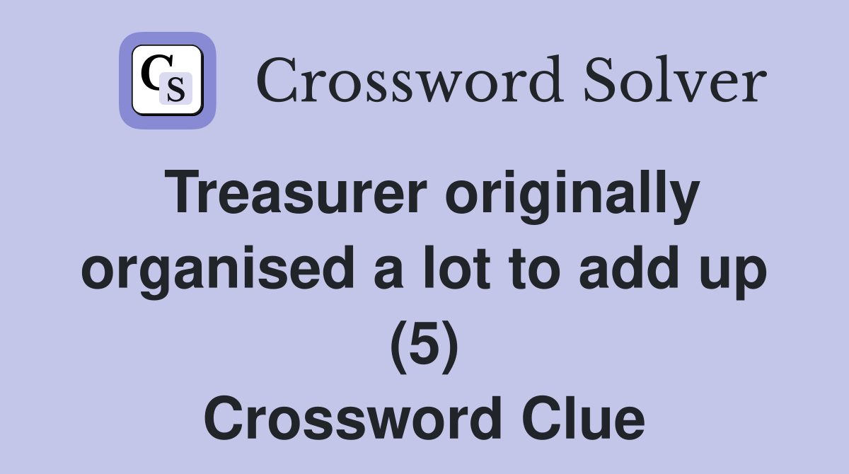 Treasurer originally organised a lot to add up (5) Crossword Clue