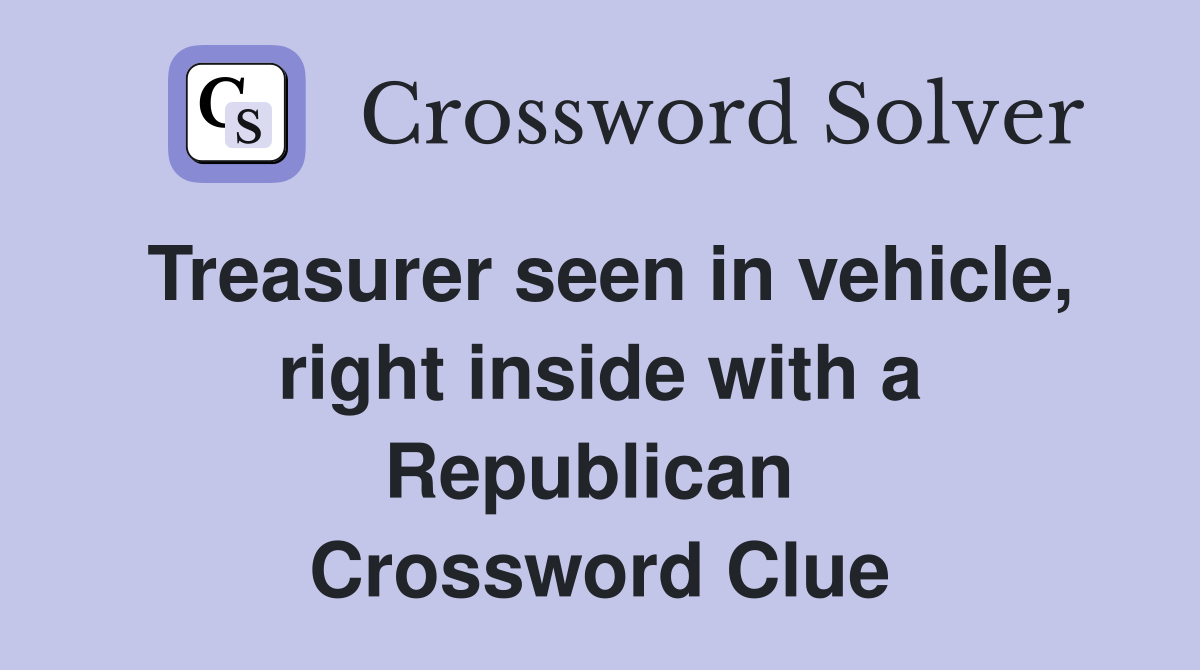 Treasurer seen in vehicle, right inside with a Republican  Crossword Clue