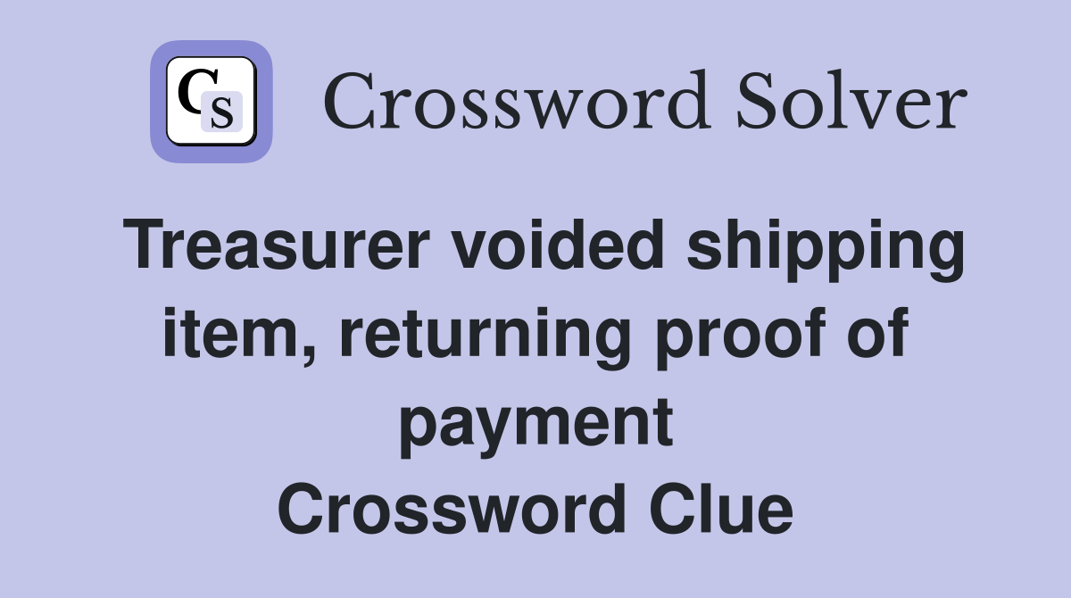 Treasurer voided shipping item, returning proof of payment Crossword Clue