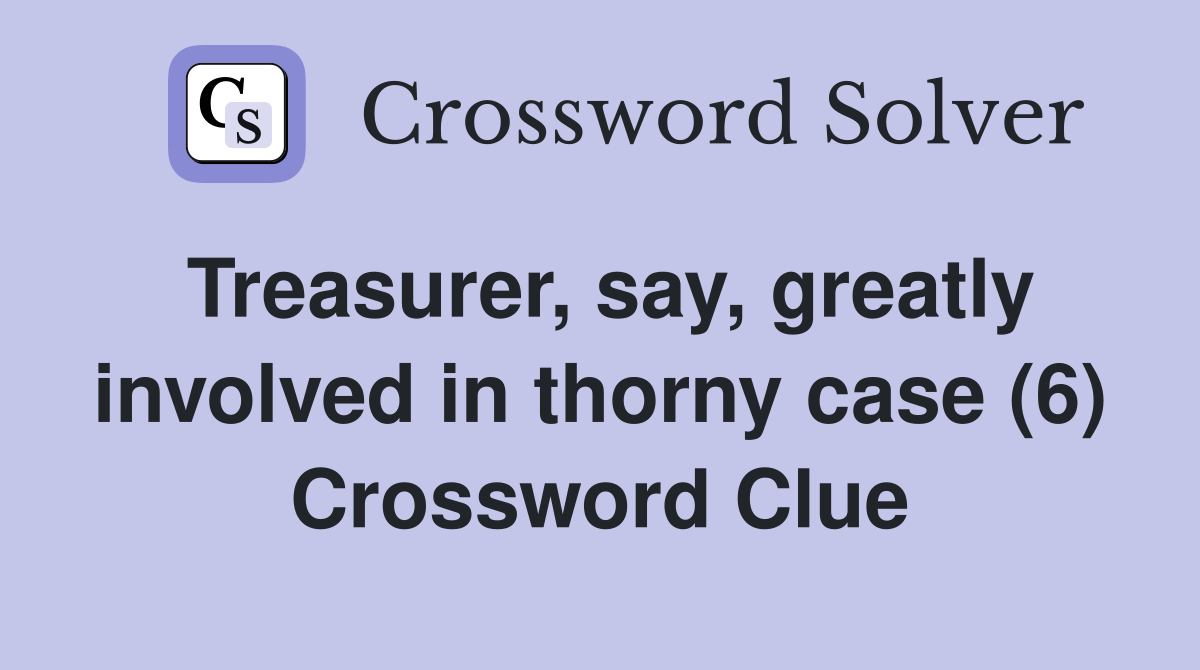 Treasurer, say, greatly involved in thorny case (6) Crossword Clue