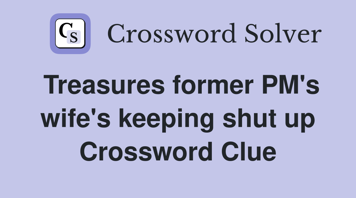 Treasures former PM's wife's keeping shut up Crossword Clue