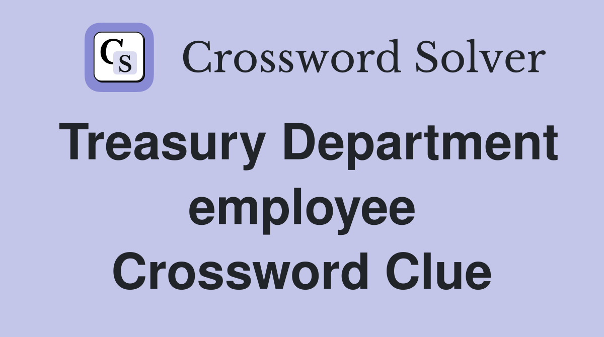 Treasury Department employee Crossword Clue
