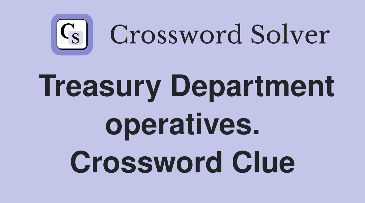 Treasury Department operatives. Crossword Clue