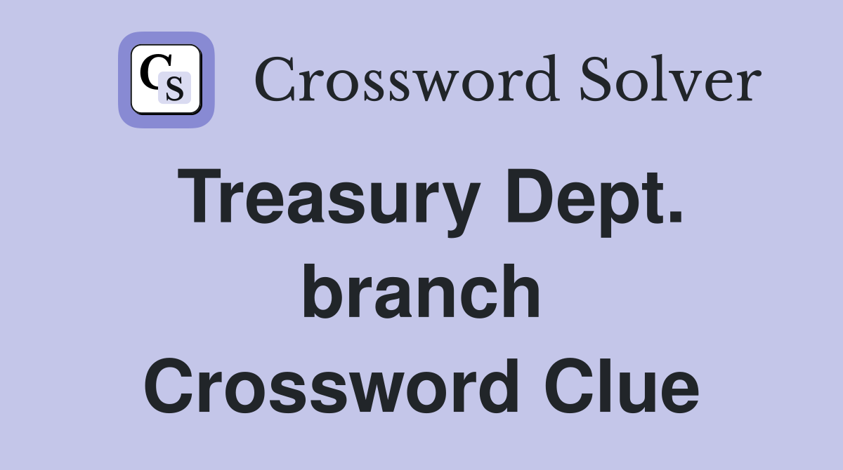 Treasury Dept. branch Crossword Clue