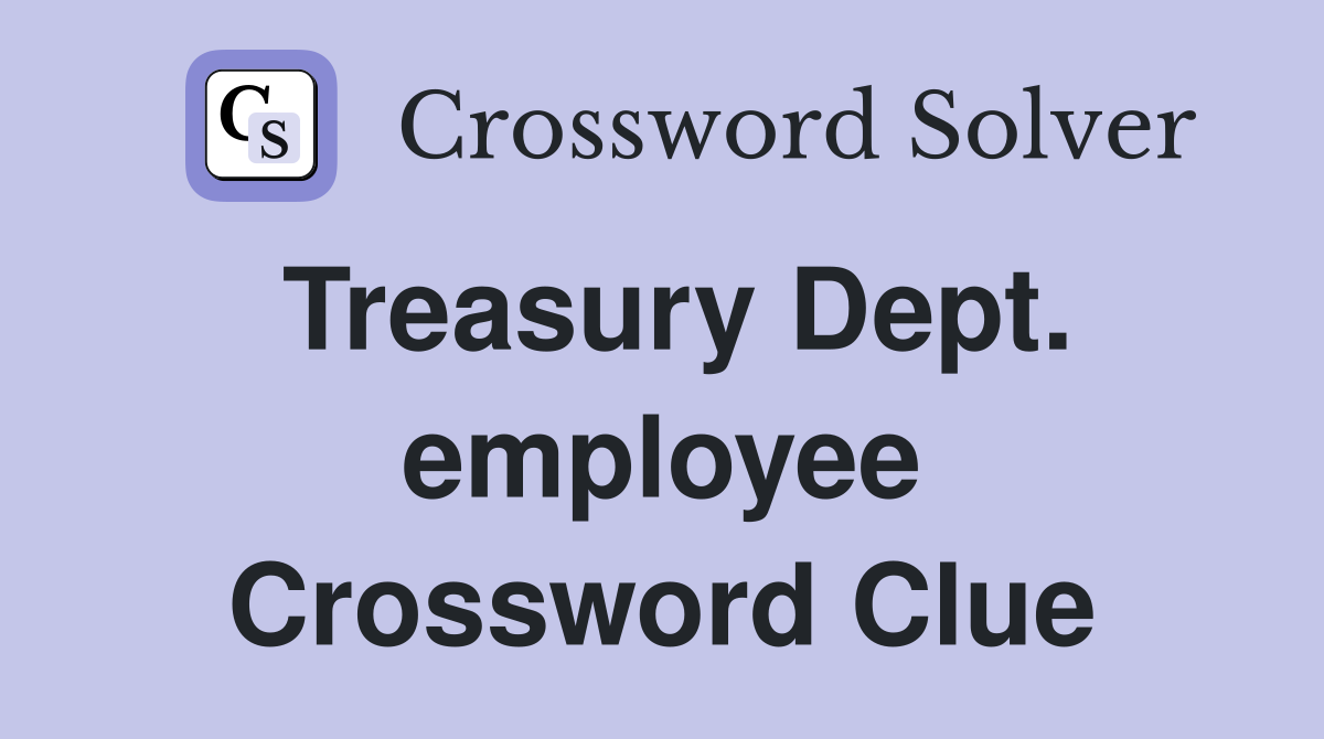 Treasury Dept. employee Crossword Clue