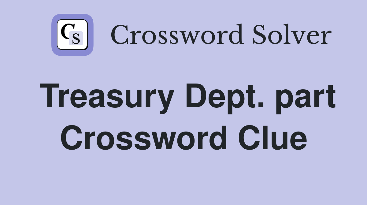 Treasury Dept. part Crossword Clue