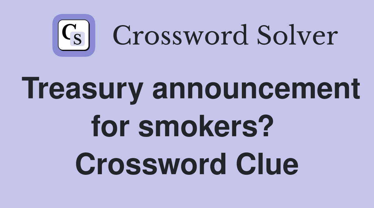 Treasury announcement for smokers?  Crossword Clue