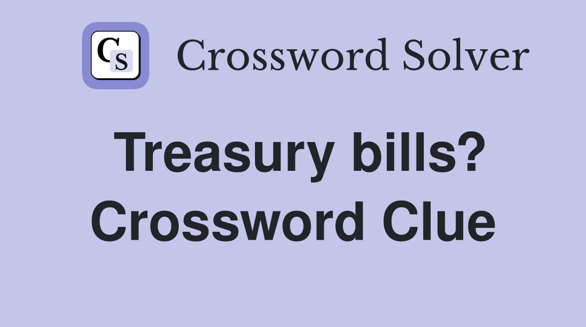 Treasury bills? Crossword Clue