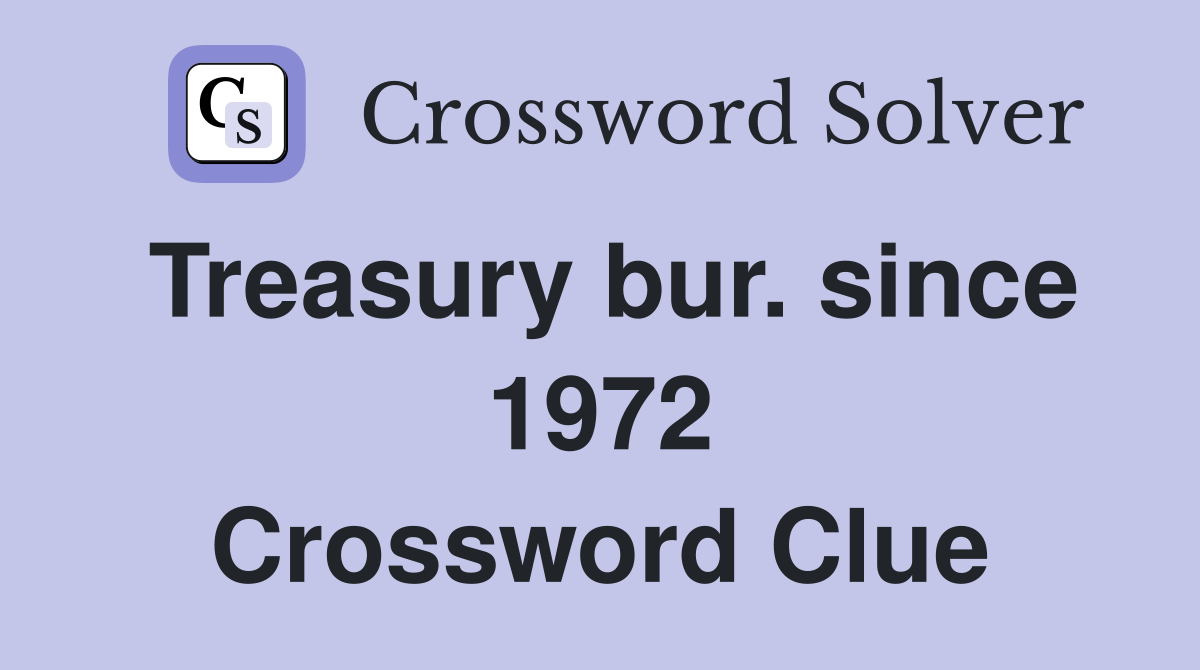 Treasury bur. since 1972 Crossword Clue