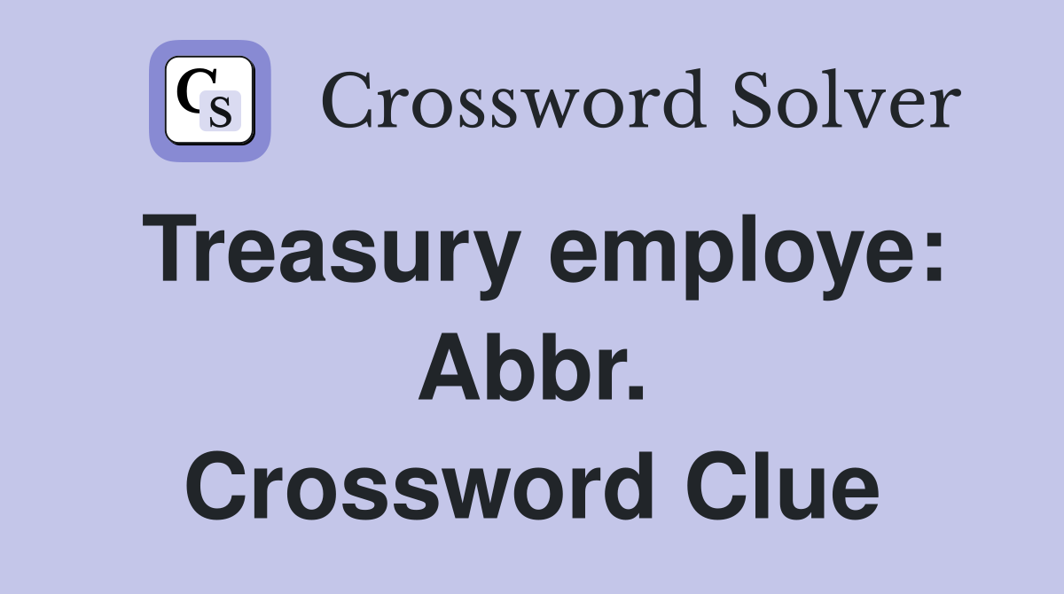 Treasury employe: Abbr. Crossword Clue