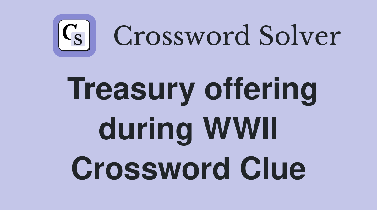 Treasury offering during WWII Crossword Clue