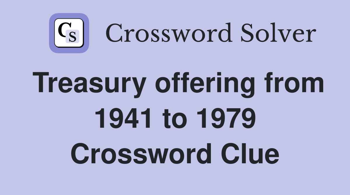 Treasury offering from 1941 to 1979 Crossword Clue