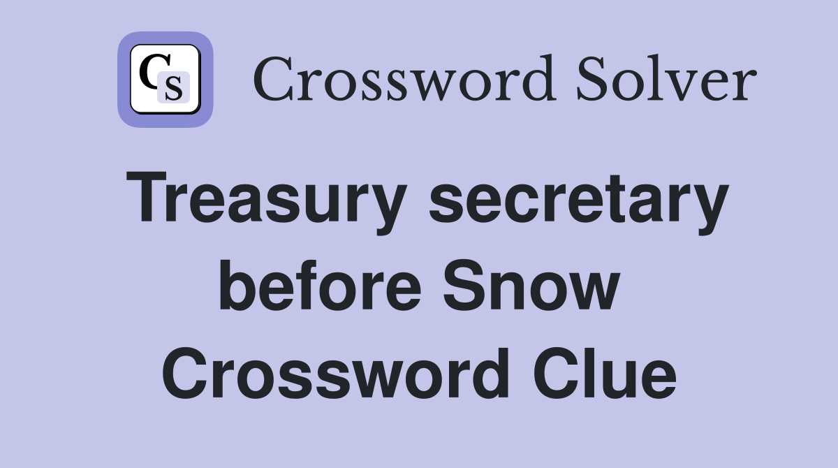 Treasury secretary before Snow Crossword Clue