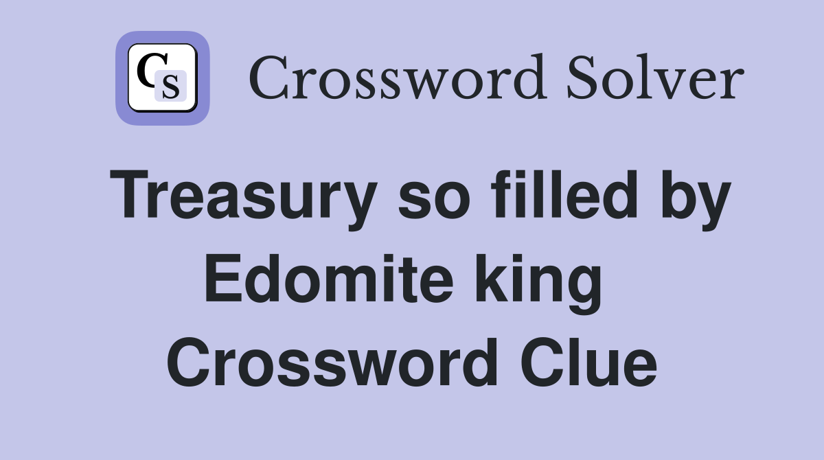 Treasury so filled by Edomite king  Crossword Clue