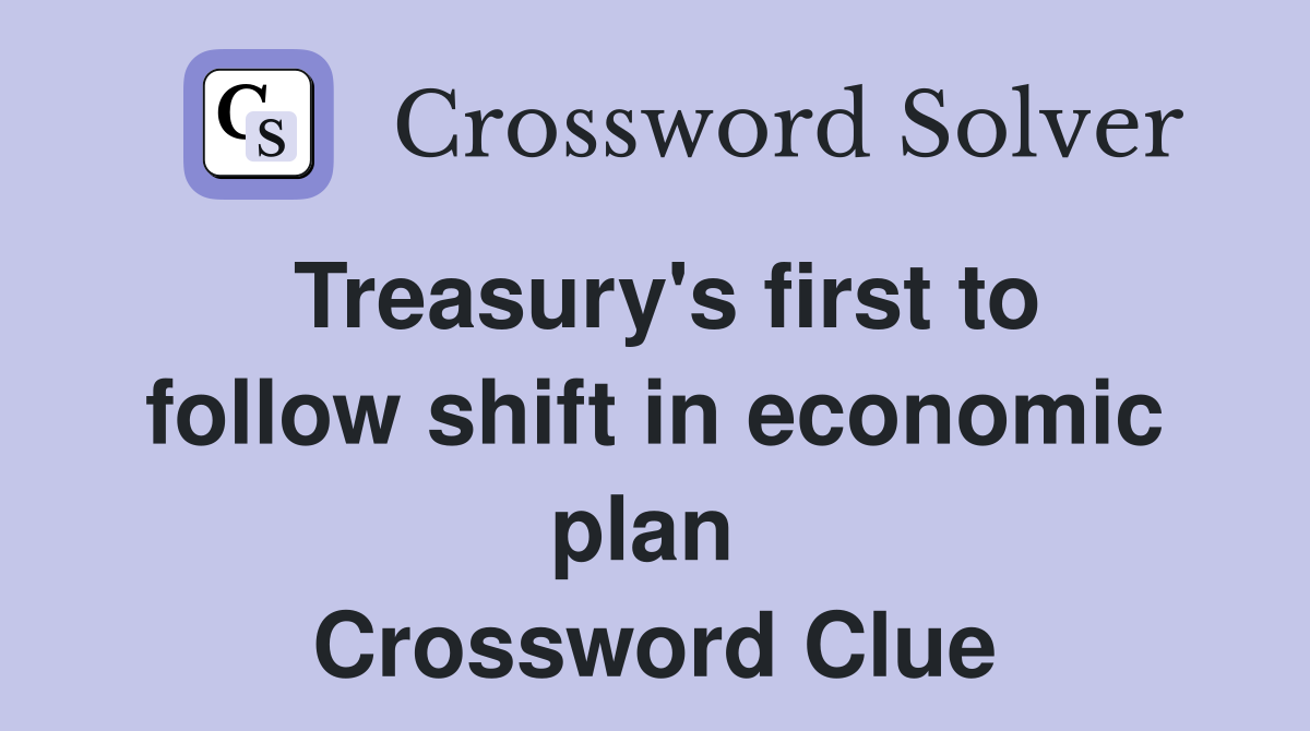 Treasury's first to follow shift in economic plan  Crossword Clue