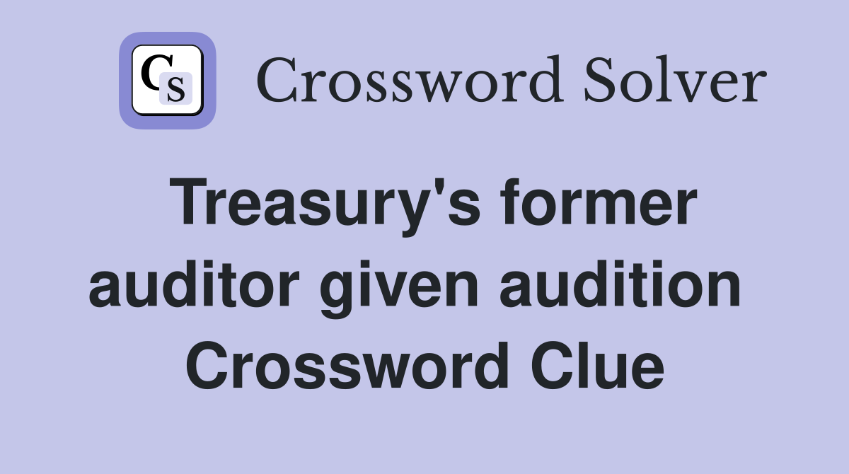 Treasury's former auditor given audition  Crossword Clue
