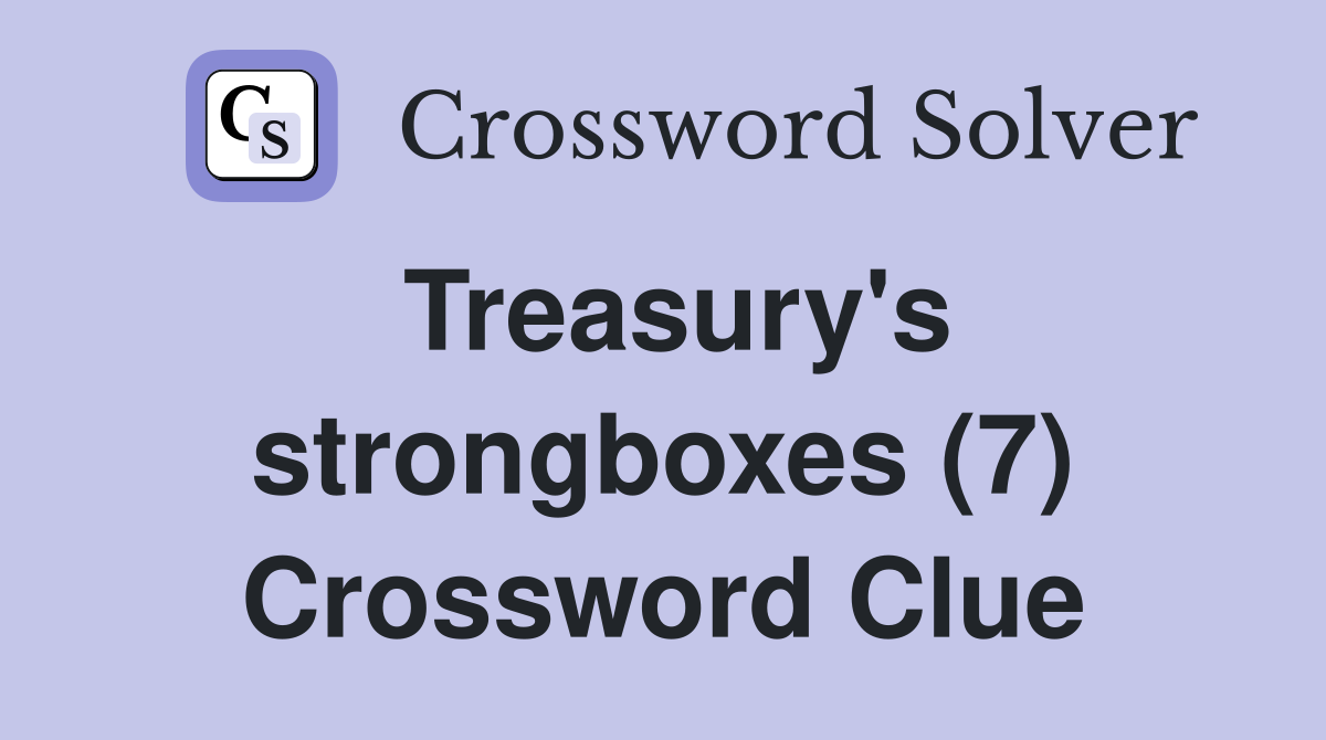Treasury's strongboxes (7) Crossword Clue