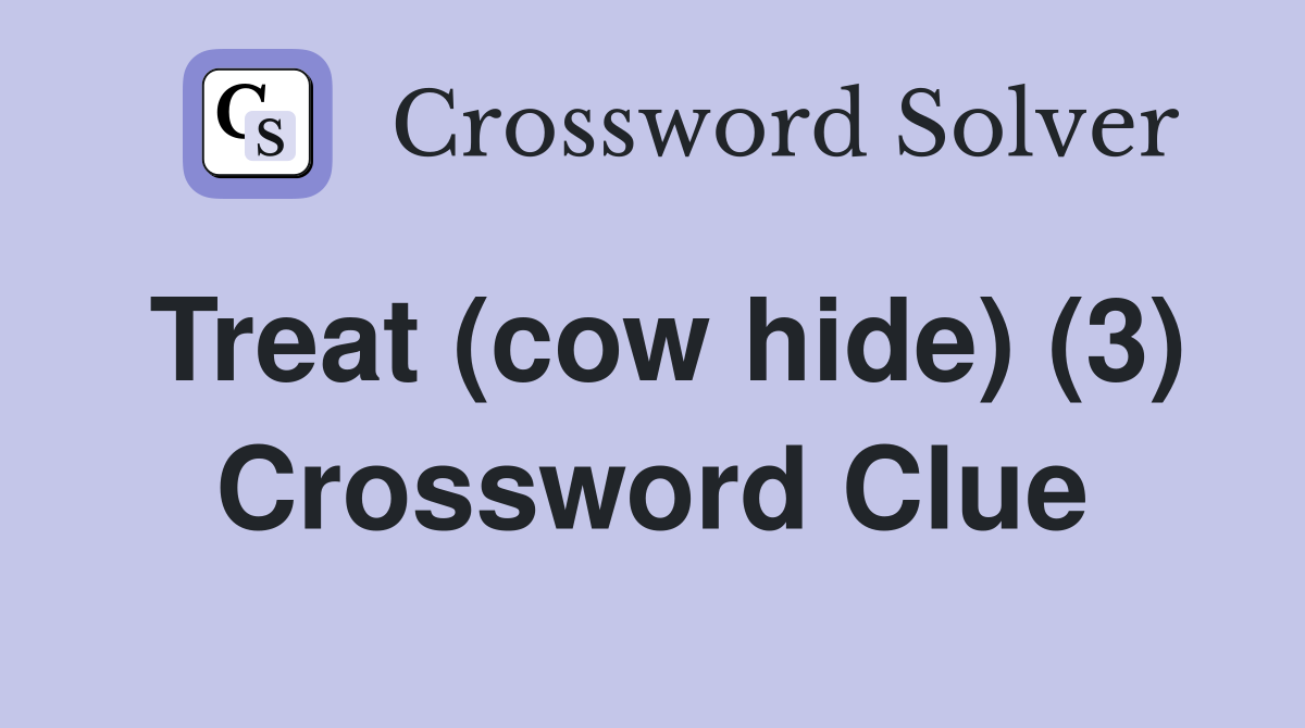 Treat (cow hide) (3) Crossword Clue