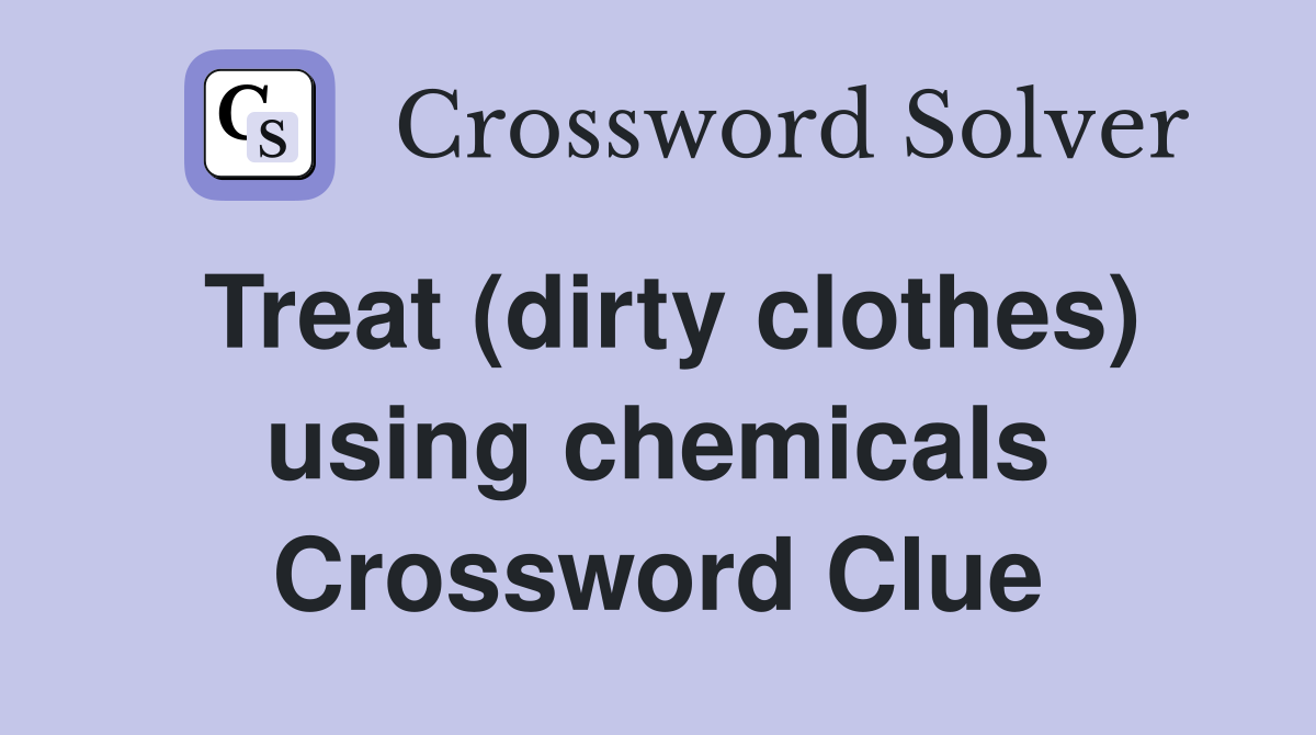 Treat (dirty clothes) using chemicals Crossword Clue