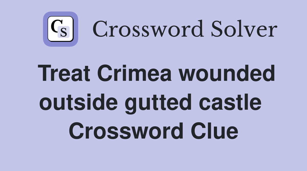 Treat Crimea wounded outside gutted castle  Crossword Clue