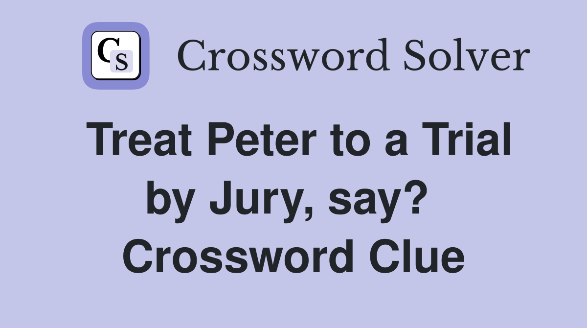 Treat Peter to a Trial by Jury, say?  Crossword Clue