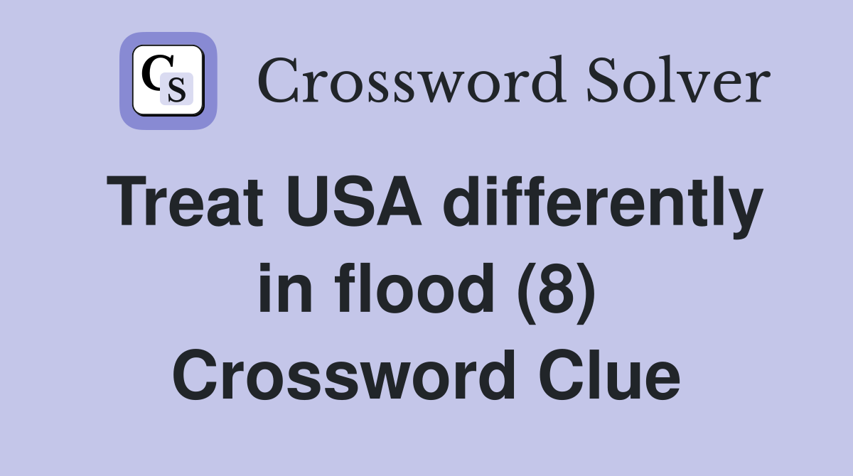 Treat USA differently in flood (8) Crossword Clue