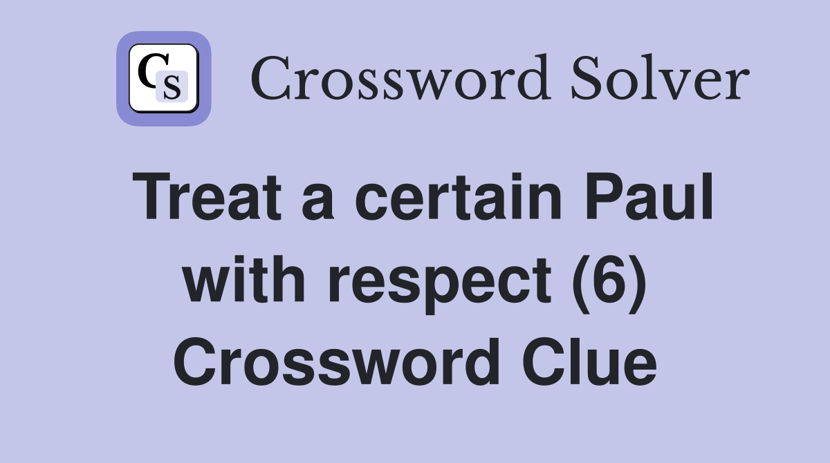 Treat a certain Paul with respect (6) Crossword Clue