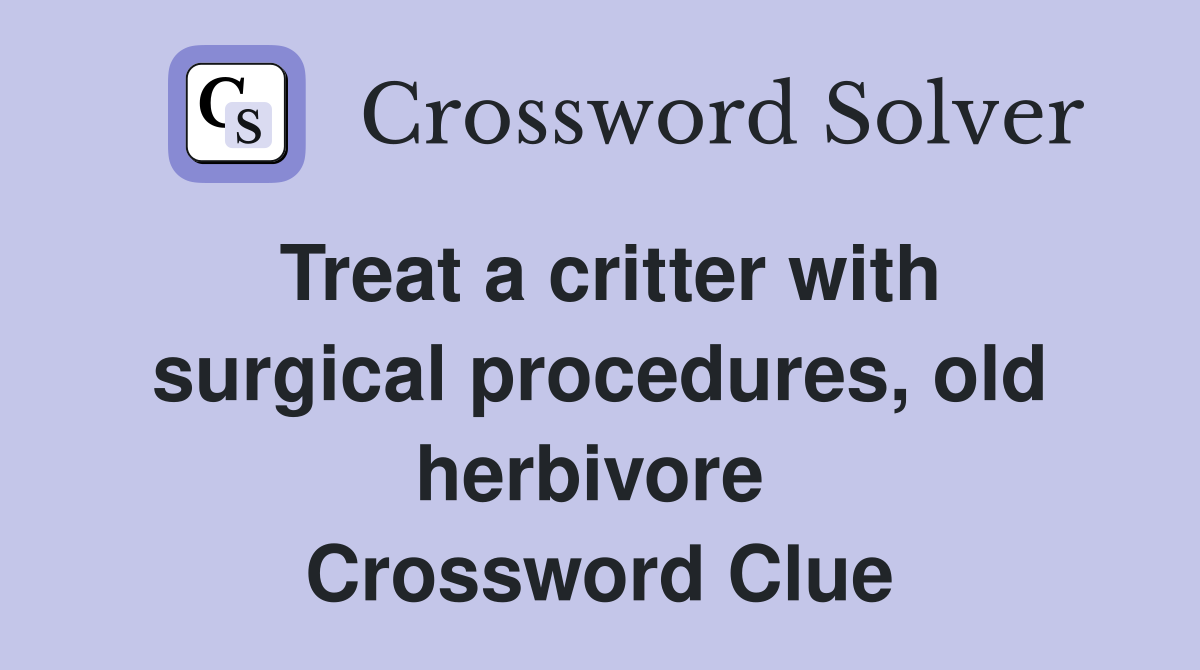 Treat a critter with surgical procedures, old herbivore  Crossword Clue