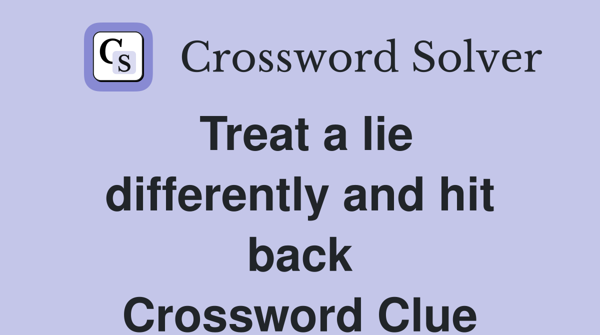 Treat a lie differently and hit back Crossword Clue