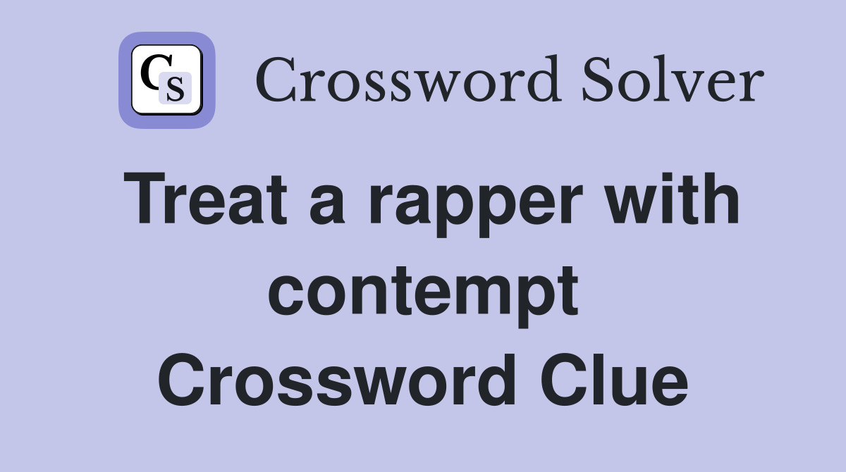 Treat a rapper with contempt Crossword Clue