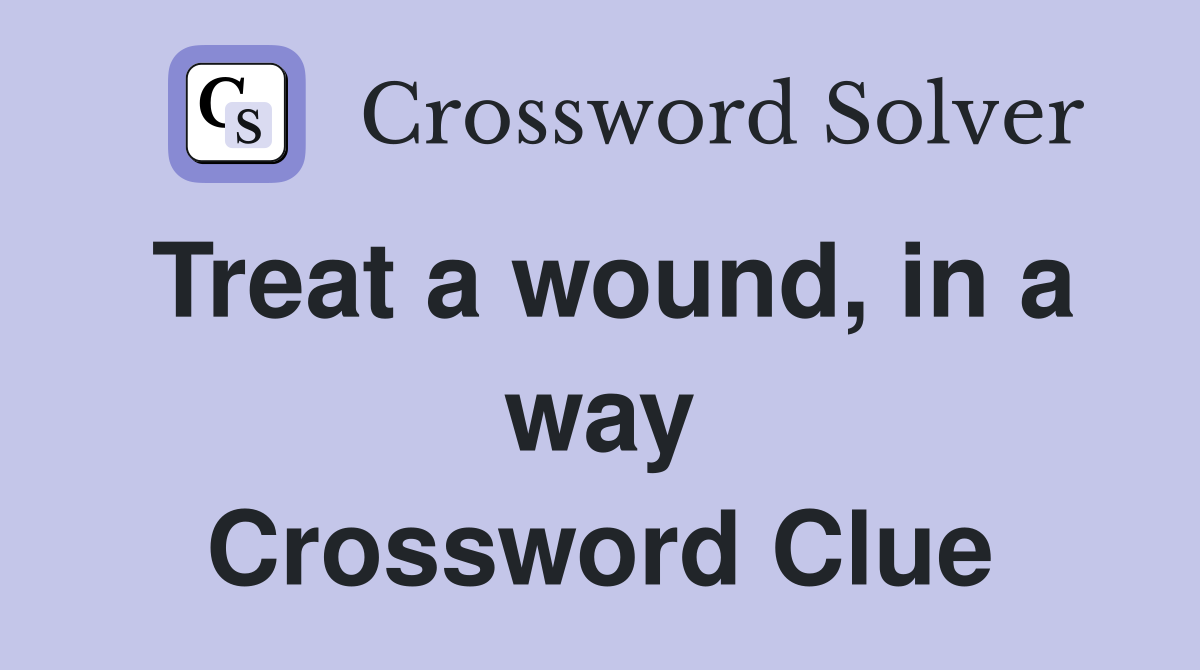 Treat a wound, in a way Crossword Clue