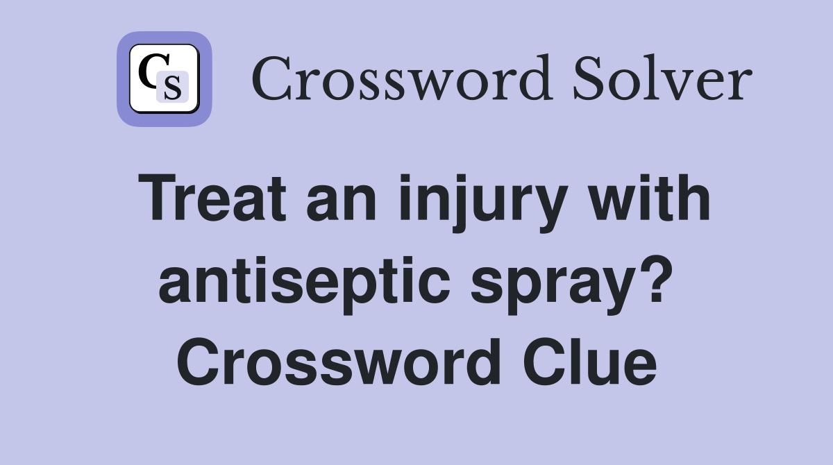 Treat an injury with antiseptic spray? Crossword Clue