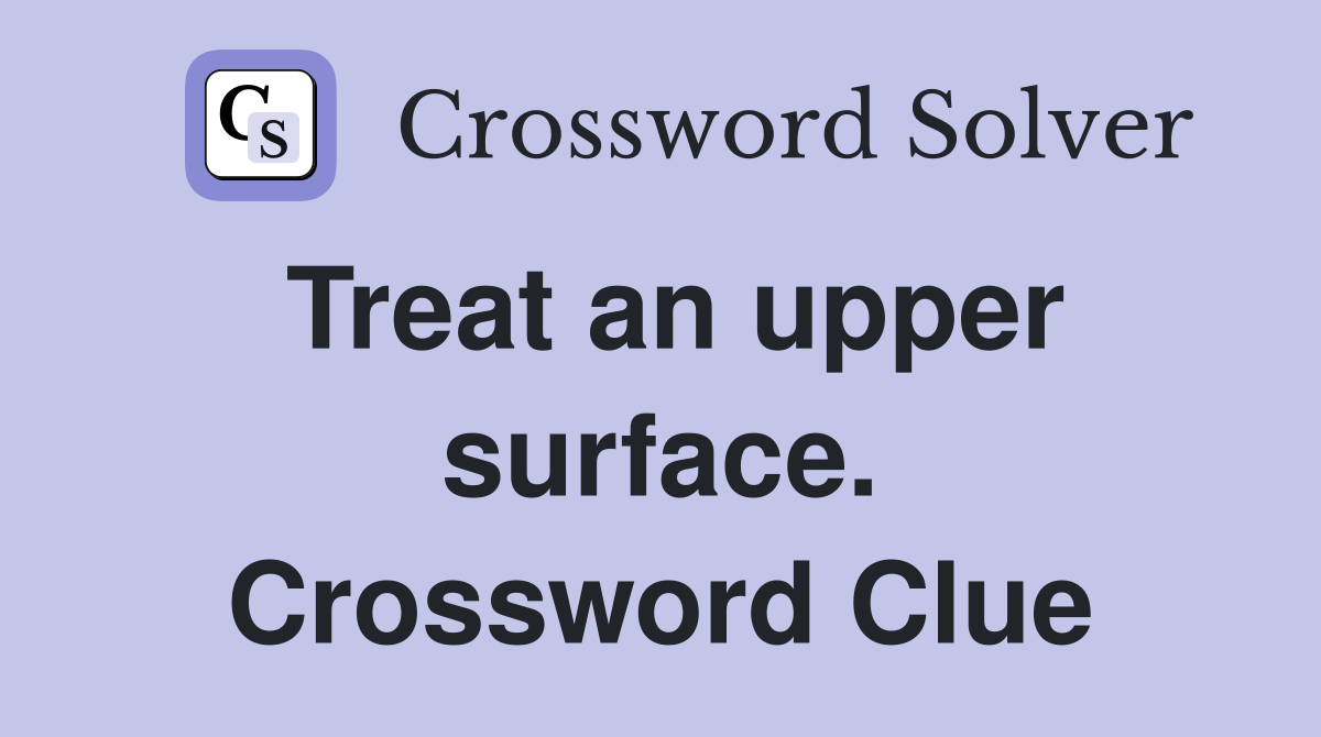 Treat an upper surface. Crossword Clue