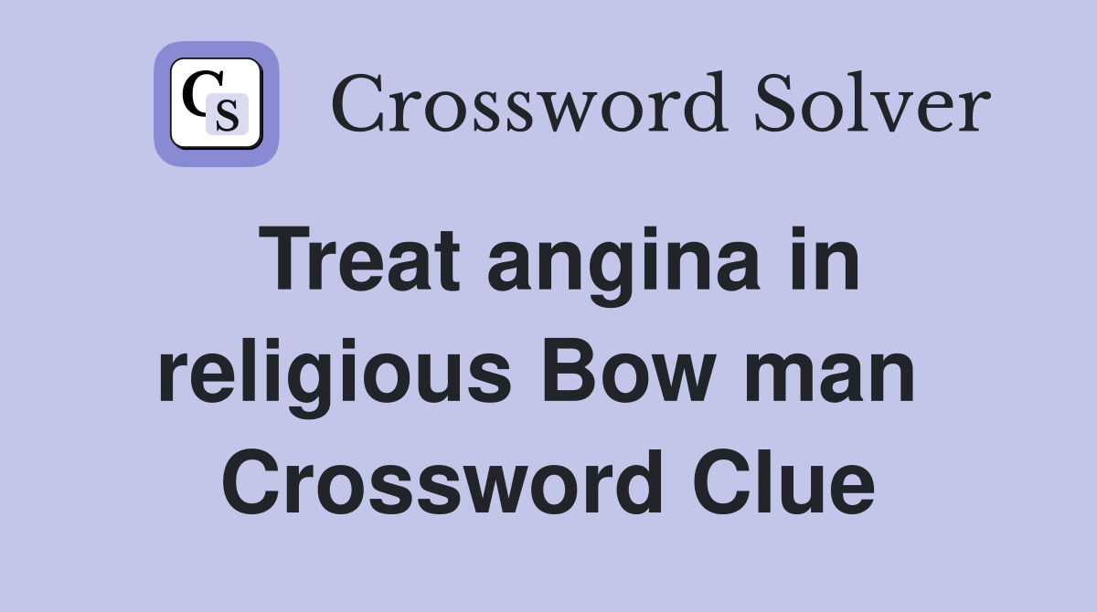 Treat angina in religious Bow man  Crossword Clue