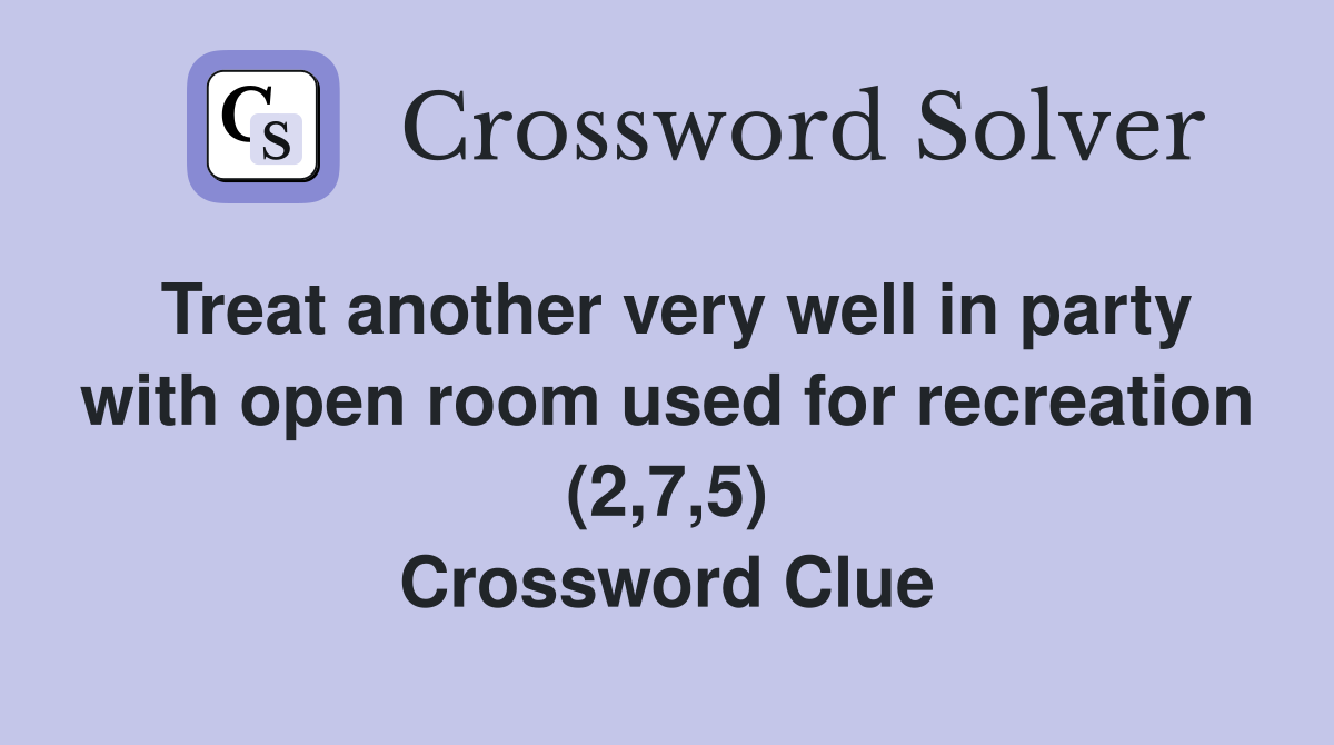 Treat another very well in party with open room used for recreation (2,7,5) Crossword Clue