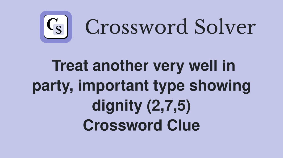 Treat another very well in party, important type showing dignity (2,7,5) Crossword Clue