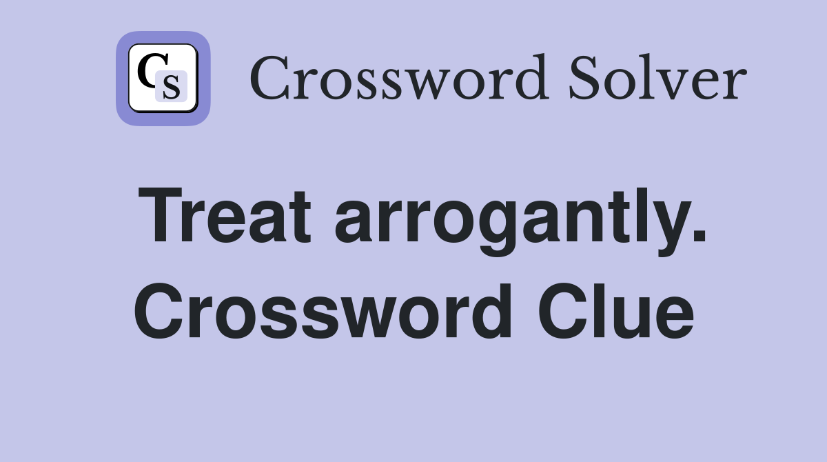 Treat arrogantly. Crossword Clue