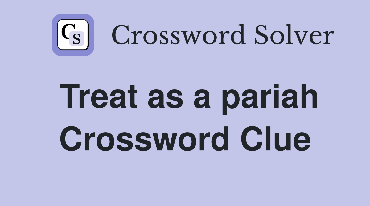 Treat as a pariah Crossword Clue