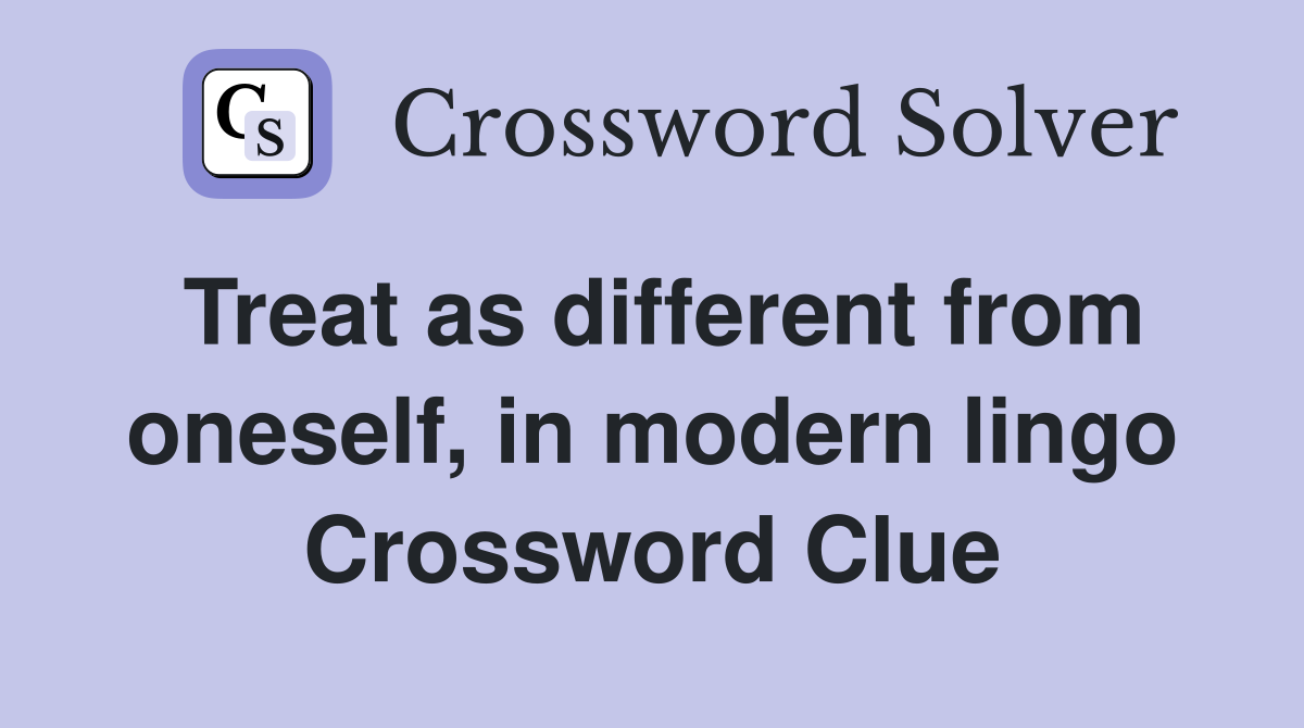 Treat as different from oneself, in modern lingo Crossword Clue